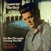 Conway Twitty - I'm Not Through Loving You Yet